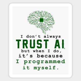 I don't always trust AI, but when I do, I programmed it myself. Magnet